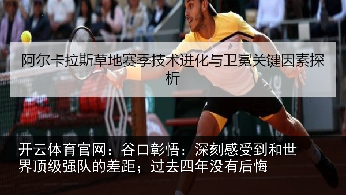 开云体育官网:谷口彰悟:深刻感相关情况队的差距;过去四年没有后悔