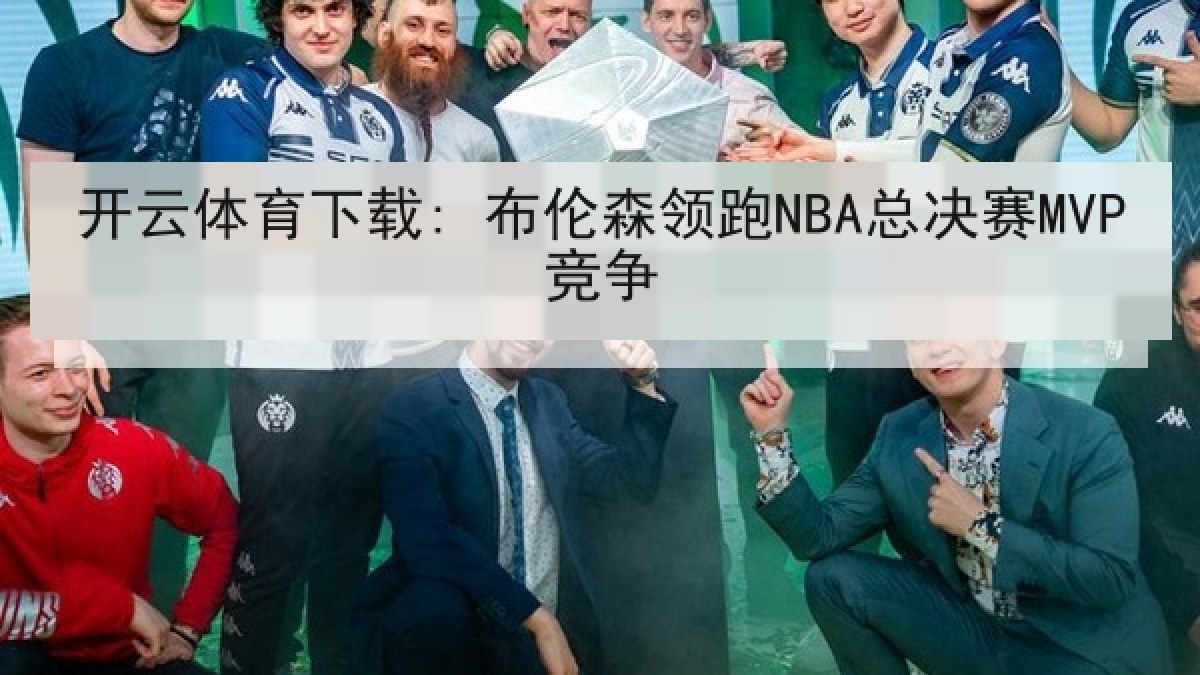 开云体育下载: 布伦森领跑NBA总决赛MVP竞争 开云体育下载: 布伦森领跑NBA总决赛MVP竞争