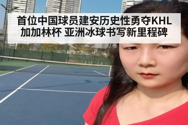 首位中国球员建安历史性勇夺KHL加加林杯 亚洲冰球书写新里程碑